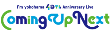 FMヨコハマ 40th Anniversary Live “Coming Up Next”